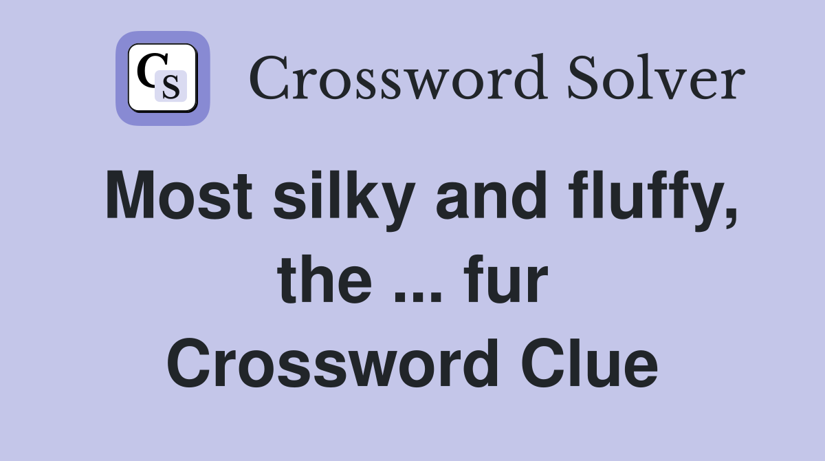 Most silky and fluffy, the fur Crossword Clue Answers Crossword Solver